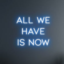 Load image into Gallery viewer, "ALL WE HAVE IS NOW" LED Neon Sign