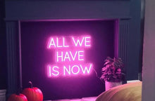 Load image into Gallery viewer, "ALL WE HAVE IS NOW" LED Neon Sign