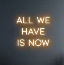 Load image into Gallery viewer, "ALL WE HAVE IS NOW" LED Neon Sign
