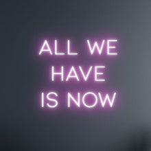 Load image into Gallery viewer, "ALL WE HAVE IS NOW" LED Neon Sign