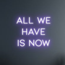 Load image into Gallery viewer, "ALL WE HAVE IS NOW" LED Neon Sign