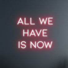 Load image into Gallery viewer, "ALL WE HAVE IS NOW" LED Neon Sign