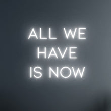 Load image into Gallery viewer, "ALL WE HAVE IS NOW" LED Neon Sign