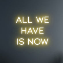 Load image into Gallery viewer, "ALL WE HAVE IS NOW" LED Neon Sign
