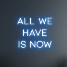 Load image into Gallery viewer, &quot;ALL WE HAVE IS NOW&quot; LED Neon Sign
