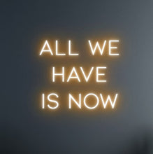 Load image into Gallery viewer, &quot;ALL WE HAVE IS NOW&quot; LED Neon Sign
