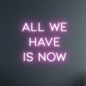"ALL WE HAVE IS NOW" LED Neon Sign