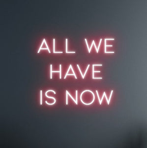 "ALL WE HAVE IS NOW" LED Neon Sign