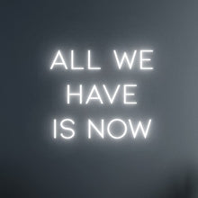 Load image into Gallery viewer, &quot;ALL WE HAVE IS NOW&quot; LED Neon Sign
